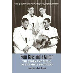 Four Boys and a Guitar: The Story and Music of the Mills Brothers, Paperback - Douglas E. Friedman imagine