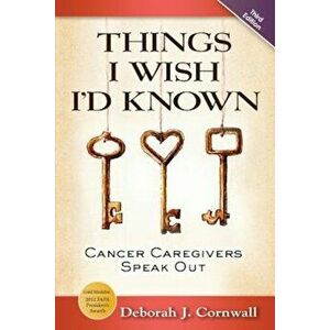 Things I Wish I'd Known: Cancer Caregivers Speak Out - Third Edition, Paperback - Deborah J. Cornwall imagine