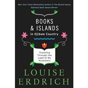 Books and Islands in Ojibwe Country: Traveling Through the Land of My Ancestors, Paperback - Louise Erdrich imagine