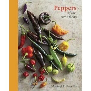 Peppers of the Americas: The Remarkable Capsicums That Forever Changed Flavor, Hardcover - Maricel E. Presilla imagine