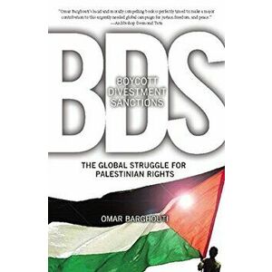 BDS: Boycott, Divestment, Sanctions: The Global Struggle for Palestinian Rights, Paperback - Omar Barghouti imagine