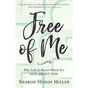 Free of Me: Why Life Is Better When It's Not about You, Paperback - Sharon Hodde Miller imagine