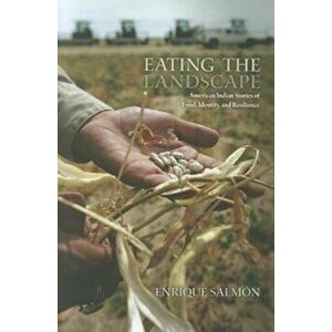 Eating the Landscape: American Indian Stories of Food, Identity, and Resilience, Paperback - Enrique Salmon imagine