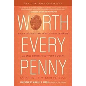 Worth Every Penny: Build a Business That Thrills Your Customers and Still Charge What You're Worth, Hardcover - Sarah Petty imagine