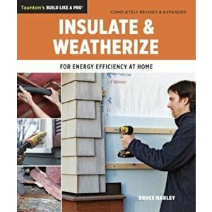 Insulate and Weatherize: For Energy Efficiency at Home, Paperback - Bruce Harley imagine