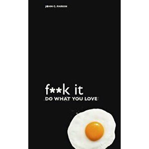 F**k It - Do What You Love, Paperback - John C. Parkin imagine