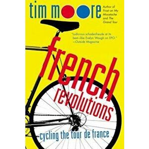 French Revolutions: Cycling the Tour de France, Paperback - Tim Moore imagine