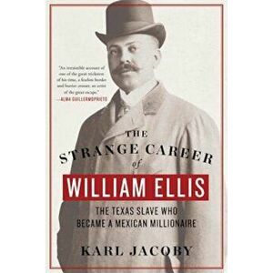 The Strange Career of William Ellis: The Texas Slave Who Became a Mexican Millionaire, Paperback - Karl Jacoby imagine