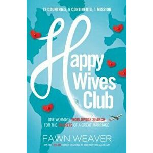 Happy Wives Club: One Woman's Worldwide Search for the Secrets of a Great Marriage, Paperback - Fawn Weaver imagine