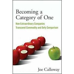 Becoming a Category of One: How Extraordinary Companies Transcend Commodity and Defy Comparison, Paperback - Joe Calloway imagine
