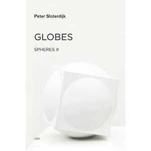 Globes: Spheres Volume II: Macrospherology, Hardcover - Peter Sloterdijk imagine