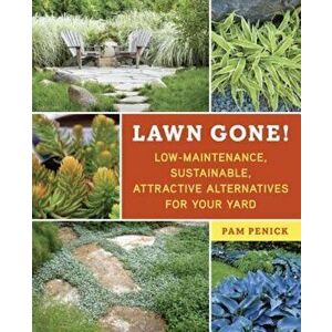 Lawn Gone!: Low-Maintenance, Sustainable, Attractive Alternatives for Your Yard, Paperback - Pamela Sue Penick imagine