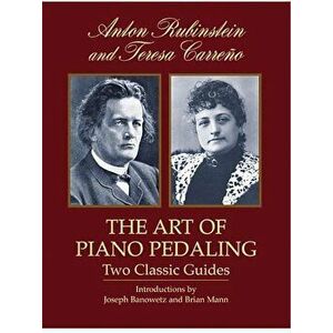 The Art of Piano Pedaling: Two Classic Guides, Paperback - Anton Rubinstein imagine