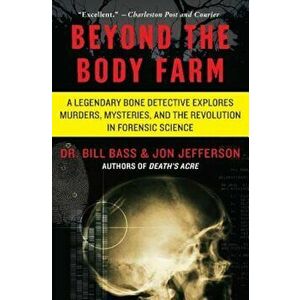 Beyond the Body Farm: A Legendary Bone Detective Explores Murders, Mysteries, and the Revolution in Forensic Science, Paperback - Bill Bass imagine