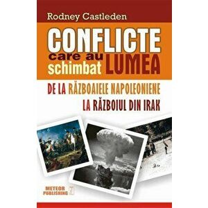 Cartea Conflicte care au schimbat lumea. De la Razboaiele Napoleoniene la Razboiul din Irak, Vol 2 - Rodney Castleden imagine