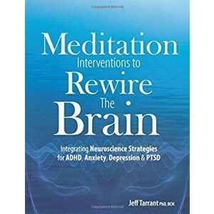 Meditation Interventions to Rewire the Brain: Integrating Neuroscience Strategies for ADHD, Anxiety, Depression & Ptsd, Paperback - Jeff Tarrant imagine