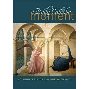 A Daily Catholic Moment: Ten Minutes a Day Alone with God, Paperback - Peter Celano imagine