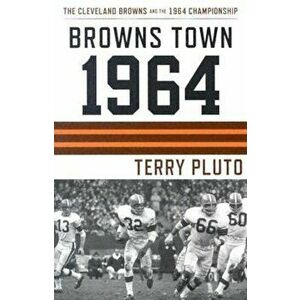 Browns Town 1964: Cleveland's Browns and the 1964 Championship, Paperback - Terry Pluto imagine