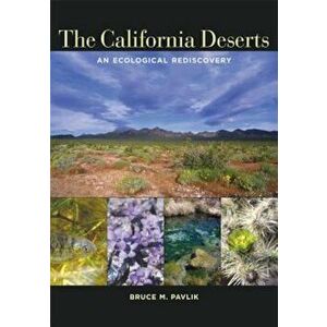The California Deserts: An Ecological Rediscovery, Paperback - Bruce M. Pavlik imagine
