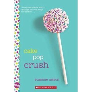 Cake Pop Crush: A Wish Novel, Paperback - Suzanne Nelson imagine