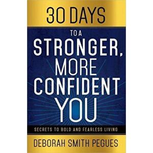 30 Days to a Stronger, More Confident You: Secrets to Bold and Fearless Living, Paperback - Deborah Smith Pegues imagine