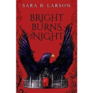 Bright Burns the Night, Hardcover - Sara B. Larson imagine
