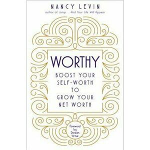 Worthy: Boost Your Self-Worth to Grow Your Net Worth, Paperback - Nancy Levin imagine