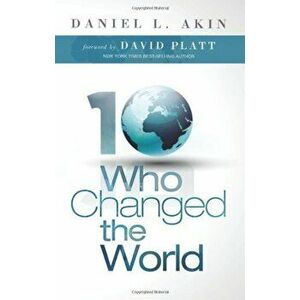 10 Who Changed the World, Paperback - Dr Daniel L. Akin imagine