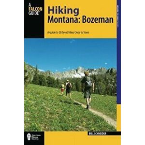Hiking Montana: Bozeman: A Guide to 30 Great Hikes Close to Town, Paperback - Bill Schneider imagine