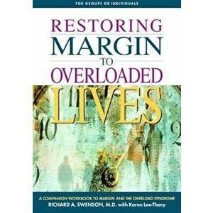 Restoring Margin to Overloaded Lives, Paperback - Richard Swenson imagine
