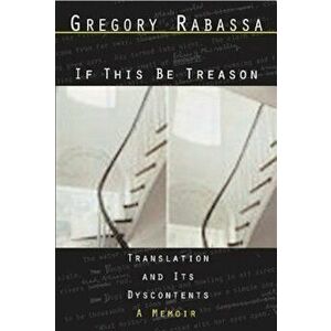 If This Be Treason: Translation and Its Dyscontents, Paperback - Gregory Rabassa imagine