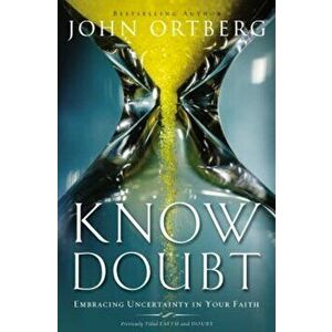 Know Doubt: Embracing Uncertainty in Your Faith, Paperback - John Ortberg imagine