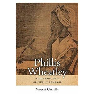Phillis Wheatley: Biography of a Genius in Bondage, Paperback - Vincent Carretta imagine