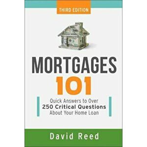 Mortgages 101: Quick Answers to Over 250 Critical Questions about Your Home Loan, Paperback - David Reed imagine