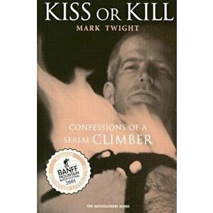 Kiss or Kill: Confessions of a Serial Climber, Paperback - Mark Twight imagine