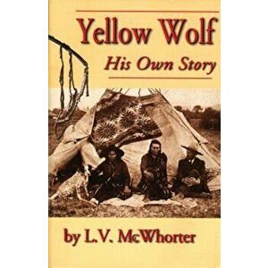 Yellow Wolf: His Own Story, Paperback - Lucullus Virgil McWhorter imagine