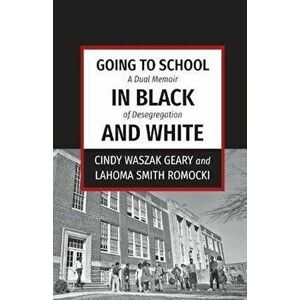Going to School in Black and White: A Dual Memoir of Desegregation, Paperback - Cindy Waszak Geary imagine