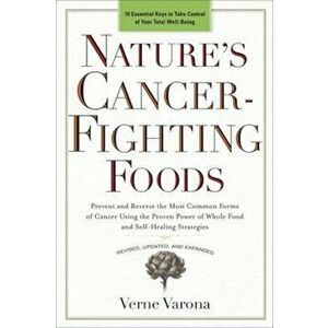 Nature's Cancer-Fighting Foods, Paperback - Verne Varona imagine