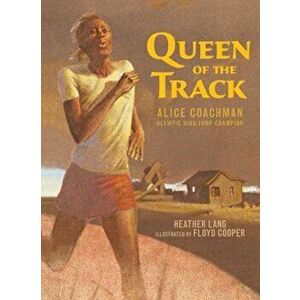 Queen of the Track: Alice Coachman, Olympic High-Jump Champion, Hardcover - Heather Lang imagine