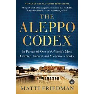 The Aleppo Codex: In Pursuit of One of the World's Most Coveted, Sacred, and Mysterious Books, Paperback - Matti Friedman imagine