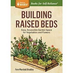 Building Raised Beds: Easy, Accessible Garden Space for Vegetables and Flowers, Paperback - Fern Marshall Bradley imagine