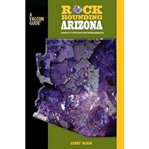 Rockhounding Arizona: A Guide to 75 of the State's Best Rockhounding Sites, Paperback - Gerry Blair imagine