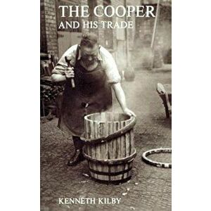 The Cooper and His Trade, Paperback - Kenneth Kilby imagine
