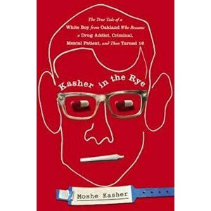 Kasher in the Rye: The True Tale of a White Boy from Oakland Who Became a Drug Addict, Criminal, Mental Patient, and Then Turned 16, Hardcover - Moshe imagine