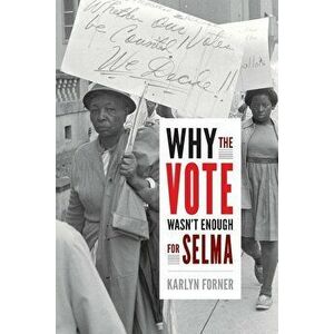 Why the Vote Wasn't Enough for Selma, Paperback - Karlyn Forner imagine