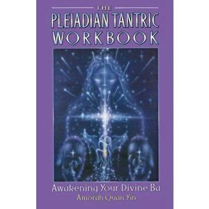 Pleiadian Tantric Workbook, Paperback - Amorah Quan Yin imagine