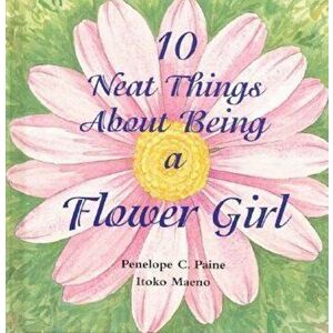 10 Neat Things about Being a Flower Girl, Hardcover - Penelope C. Paine imagine
