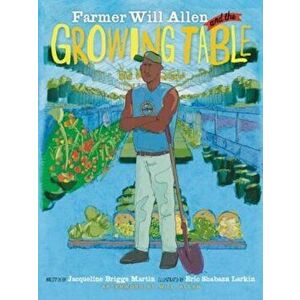 Farmer Will Allen and the Growing Table, Paperback - Jacqueline Briggs Martin imagine