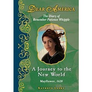 A Journey to the New World, Mayflower 1620: The Diary of Remember Patience Whipple, Hardcover - Kathryn Lasky imagine