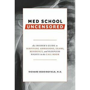 Med School Uncensored: The Insider's Guide to Surviving Admissions, Exams, Residency, and Sleepless Nights in the Call Room, Paperback - Richard Beddi imagine